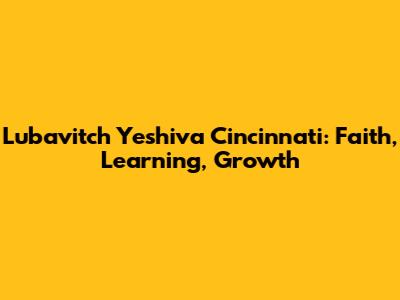 Lubavitch Yeshiva Cincinnati: Faith, Learning, Growth
