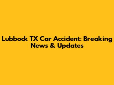 Lubbock TX Car Accident: Breaking News & Updates