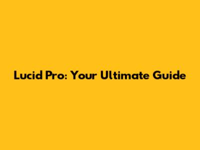 Lucid Pro: Your Ultimate Guide