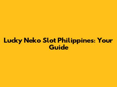 Lucky Neko Slot Philippines: Your Guide