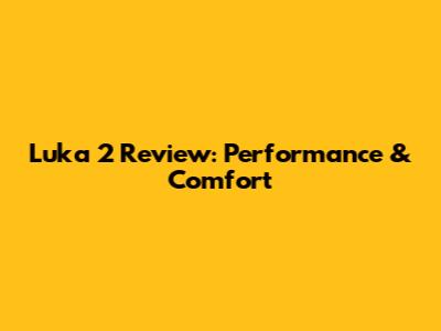 Luka 2 Review: Performance & Comfort