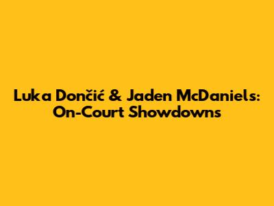 Luka Dončić & Jaden McDaniels: On-Court Showdowns