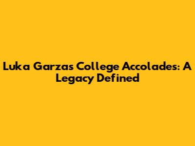 Luka Garza's College Accolades: A Legacy Defined