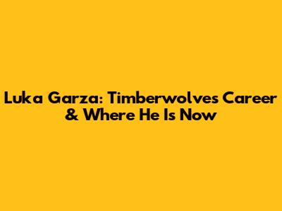 Luka Garza: Timberwolves Career & Where He Is Now