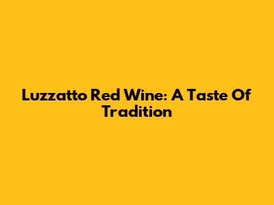 Luzzatto Red Wine: A Taste Of Tradition