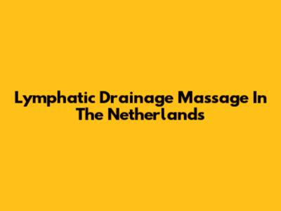 Lymphatic Drainage Massage In The Netherlands