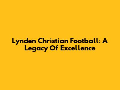 Lynden Christian Football: A Legacy Of Excellence