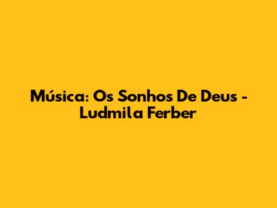 Música: Os Sonhos De Deus - Ludmila Ferber