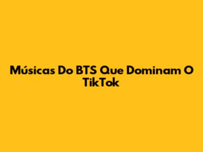 Músicas Do BTS Que Dominam O TikTok
