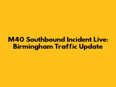 M40 Southbound Incident Live: Birmingham Traffic Update