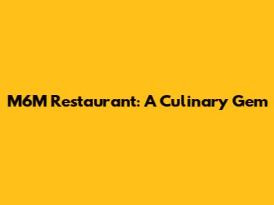 M6M Restaurant: A Culinary Gem