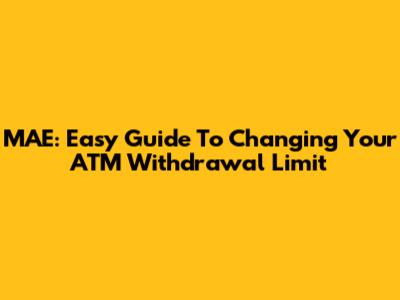 MAE: Easy Guide To Changing Your ATM Withdrawal Limit
