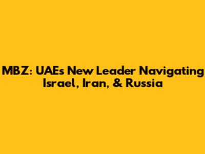 MBZ: UAE's New Leader Navigating Israel, Iran, & Russia