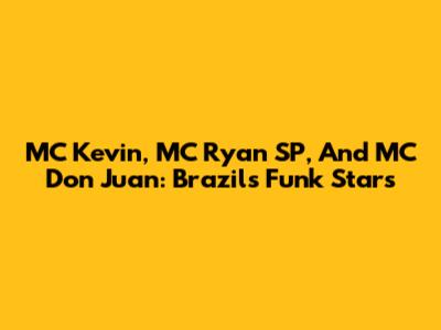 MC Kevin, MC Ryan SP, And MC Don Juan: Brazil's Funk Stars