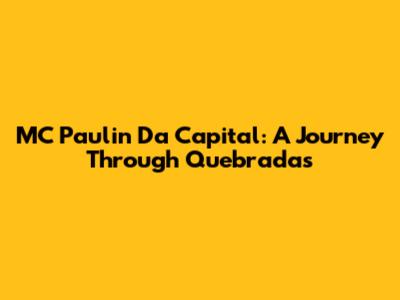 MC Paulin Da Capital: A Journey Through 'Quebradas'