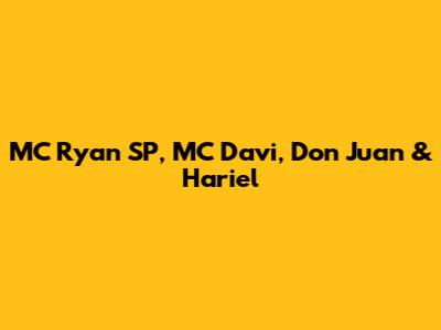 MC Ryan SP, MC Davi, Don Juan & Hariel