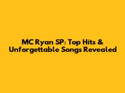 MC Ryan SP: Top Hits & Unforgettable Songs Revealed