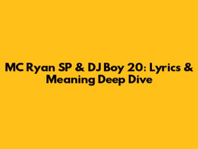 MC Ryan SP & DJ Boy 20: Lyrics & Meaning Deep Dive
