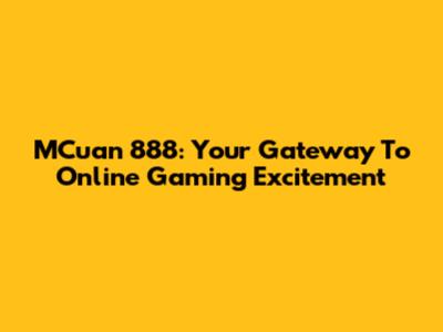 MCuan 888: Your Gateway To Online Gaming Excitement