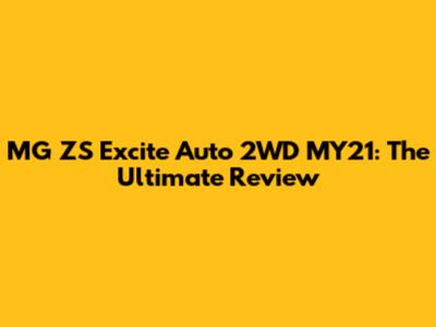 MG ZS Excite Auto 2WD MY21: The Ultimate Review