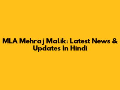 MLA Mehraj Malik: Latest News & Updates In Hindi