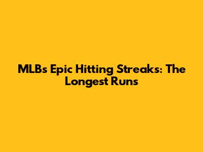 MLB's Epic Hitting Streaks: The Longest Runs
