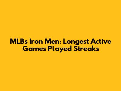 MLB's Iron Men: Longest Active Games Played Streaks