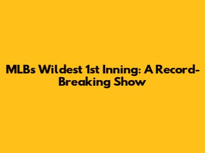 MLB's Wildest 1st Inning: A Record-Breaking Show