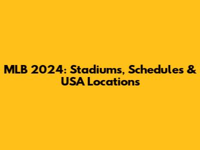 MLB 2024: Stadiums, Schedules & USA Locations