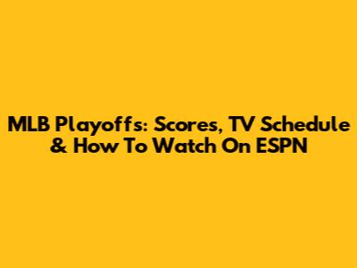 MLB Playoffs: Scores, TV Schedule & How To Watch On ESPN