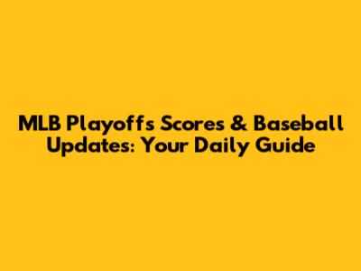 MLB Playoffs Scores & Baseball Updates: Your Daily Guide