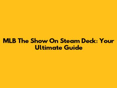 MLB The Show On Steam Deck: Your Ultimate Guide