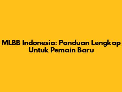 MLBB Indonesia: Panduan Lengkap Untuk Pemain Baru