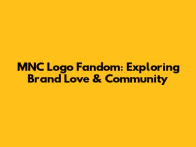 MNC Logo Fandom: Exploring Brand Love & Community