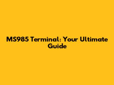 MS985 Terminal: Your Ultimate Guide