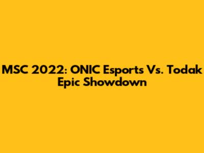 MSC 2022: ONIC Esports Vs. Todak Epic Showdown