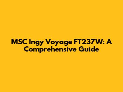 MSC Ingy Voyage FT237W: A Comprehensive Guide
