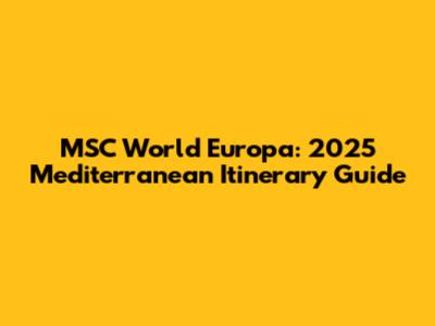 MSC World Europa: 2025 Mediterranean Itinerary Guide