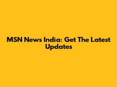 MSN News India: Get The Latest Updates