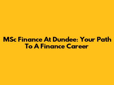 MSc Finance At Dundee: Your Path To A Finance Career