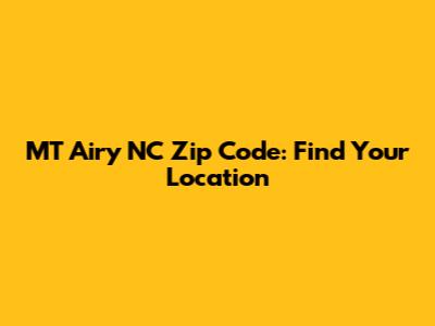 MT Airy NC Zip Code: Find Your Location