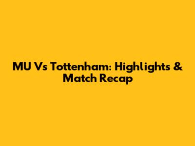 MU Vs Tottenham: Highlights & Match Recap