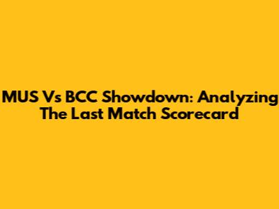 MUS Vs BCC Showdown: Analyzing The Last Match Scorecard