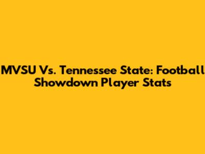 MVSU Vs. Tennessee State: Football Showdown Player Stats