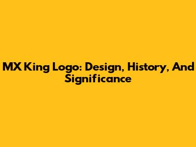 MX King Logo: Design, History, And Significance