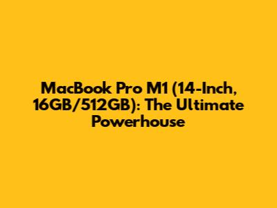 MacBook Pro M1 (14-Inch, 16GB/512GB): The Ultimate Powerhouse