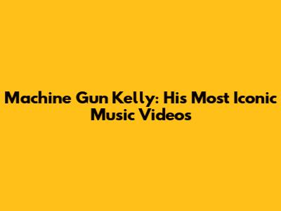 Machine Gun Kelly: His Most Iconic Music Videos