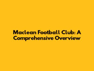Maclean Football Club: A Comprehensive Overview