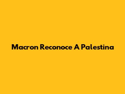 Macron Reconoce A Palestina