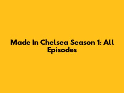 Made In Chelsea Season 1: All Episodes